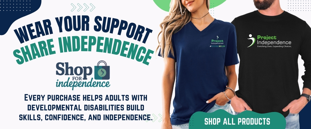 Wear Your Support Share Independence | Every purchase helps adults with developmental disabilities build skills, confidence, and independence.